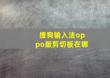 搜狗输入法oppo版剪切板在哪