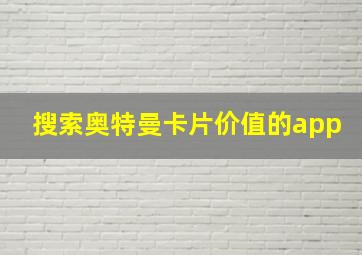 搜索奥特曼卡片价值的app