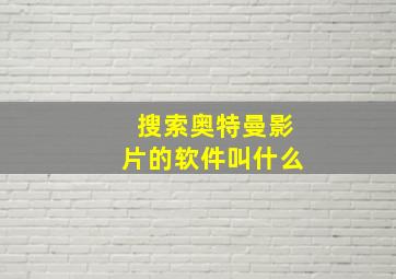 搜索奥特曼影片的软件叫什么