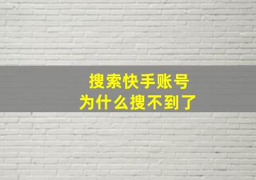 搜索快手账号为什么搜不到了