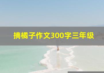 摘橘子作文300字三年级