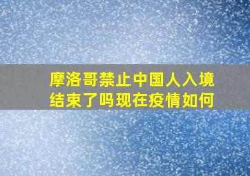 摩洛哥禁止中国人入境结束了吗现在疫情如何