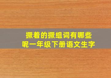 撅着的撅组词有哪些呢一年级下册语文生字