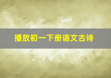 播放初一下册语文古诗