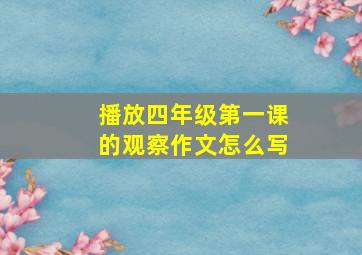 播放四年级第一课的观察作文怎么写