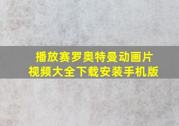 播放赛罗奥特曼动画片视频大全下载安装手机版