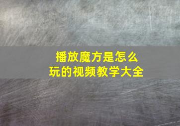 播放魔方是怎么玩的视频教学大全