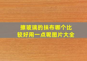 擦玻璃的抹布哪个比较好用一点呢图片大全