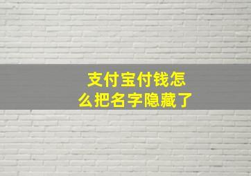 支付宝付钱怎么把名字隐藏了