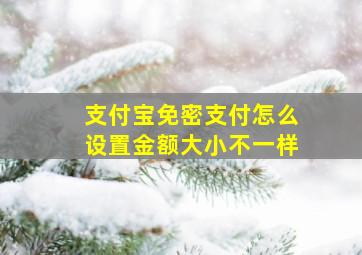 支付宝免密支付怎么设置金额大小不一样