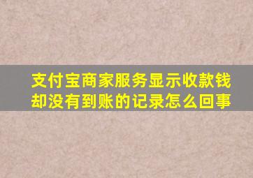 支付宝商家服务显示收款钱却没有到账的记录怎么回事