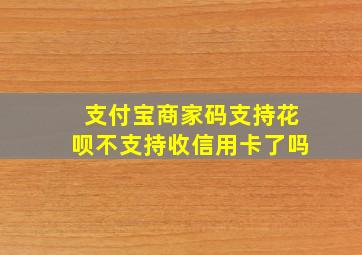 支付宝商家码支持花呗不支持收信用卡了吗