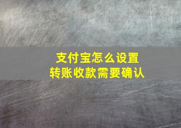 支付宝怎么设置转账收款需要确认