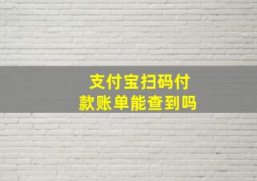 支付宝扫码付款账单能查到吗