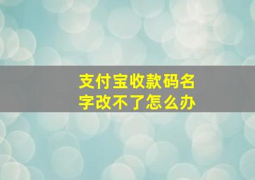 支付宝收款码名字改不了怎么办