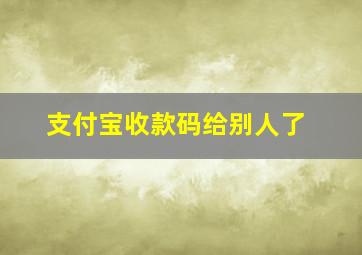 支付宝收款码给别人了