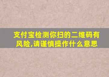 支付宝检测你扫的二维码有风险,请谨慎操作什么意思