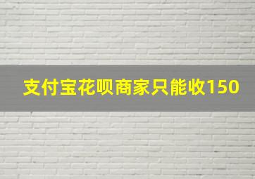 支付宝花呗商家只能收150