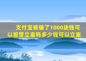 支付宝被骗了1000块钱可以报警立案吗多少钱可以立案