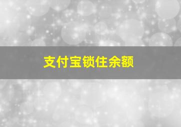 支付宝锁住余额