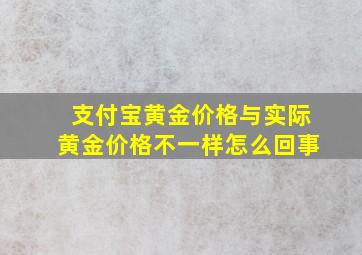 支付宝黄金价格与实际黄金价格不一样怎么回事