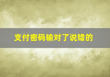 支付密码输对了说错的