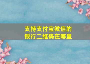 支持支付宝微信的银行二维码在哪里