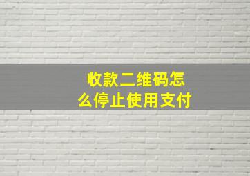 收款二维码怎么停止使用支付