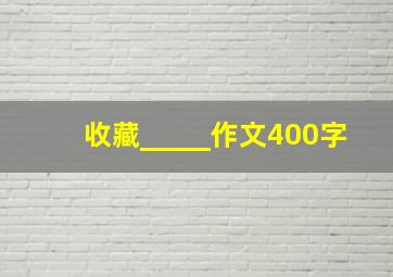 收藏_____作文400字