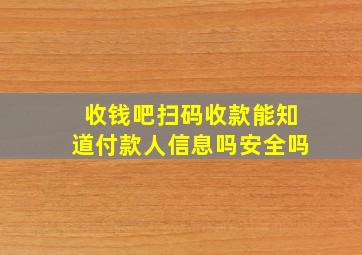 收钱吧扫码收款能知道付款人信息吗安全吗