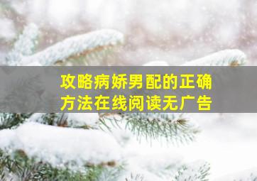 攻略病娇男配的正确方法在线阅读无广告