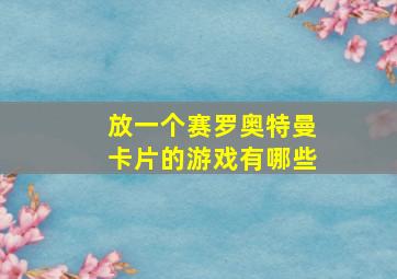 放一个赛罗奥特曼卡片的游戏有哪些