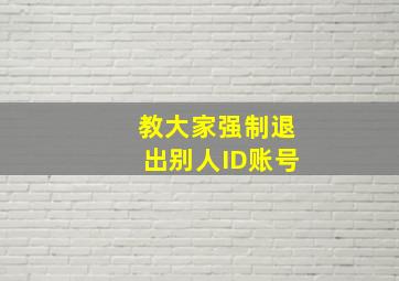 教大家强制退出别人ID账号