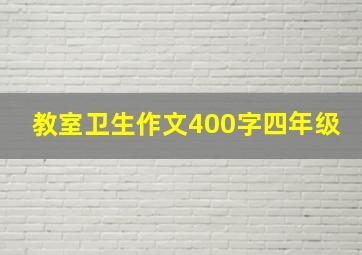 教室卫生作文400字四年级