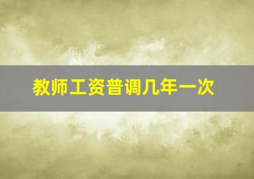 教师工资普调几年一次