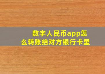 数字人民币app怎么转账给对方银行卡里