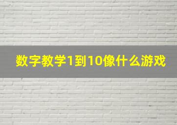 数字教学1到10像什么游戏