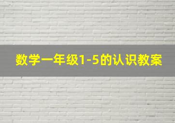 数学一年级1-5的认识教案