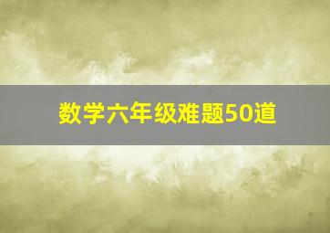 数学六年级难题50道