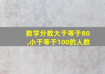 数学分数大于等于80,小于等于100的人数