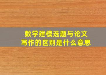 数学建模选题与论文写作的区别是什么意思