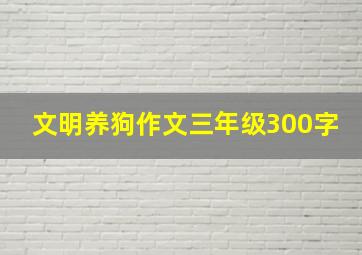 文明养狗作文三年级300字