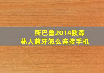 斯巴鲁2014款森林人蓝牙怎么连接手机