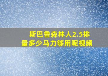 斯巴鲁森林人2.5排量多少马力够用呢视频