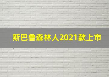 斯巴鲁森林人2021款上市