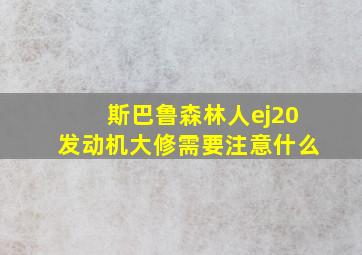 斯巴鲁森林人ej20发动机大修需要注意什么