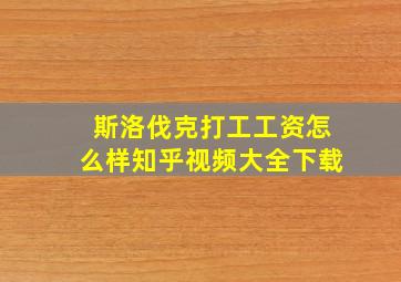 斯洛伐克打工工资怎么样知乎视频大全下载