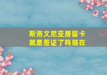 斯洛文尼亚居留卡就是签证了吗现在