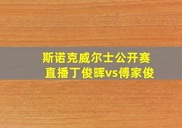 斯诺克威尔士公开赛直播丁俊晖vs傅家俊