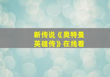 新传说《奥特曼英雄传》在线看